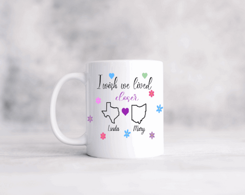 "I wish we lived closer" Ceramic Coffee Mug 11 or 15oz